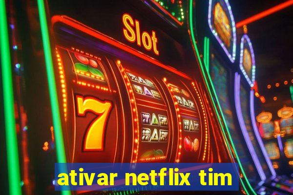 ativar netflix tim